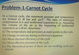 In a Carnot cycle, the maximum pressure and temperature are limited to 18 bar and 410°C. The ratio of isentropic compression is 6 and isothermal expansion is 1.5. Assuming the volume of the air at the beginning of isothermal expansion as 0.18 m³, determine :  (i) The temperature and pressures at main points in the cycle  (ii) Change in entropy during isothermal expansion  (iii) Mean thermal efficiency of the cycle  (iv) Mean effective pressure of the cycle  (v) The theoretical power if there are 210 working cycles per minute